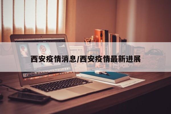 「西安疫情最新进展」〃西安疫情最新消息数据实时更新-第1张图片